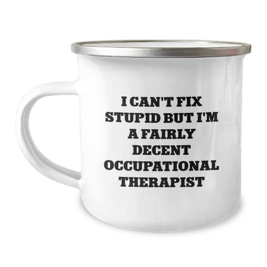 Occupational Therapist Gifts from Friends for Graduation Unique Camping Mug - I Can't Fix Stupid But I'm A Fairly Decent Occupational Therapist - Image 1