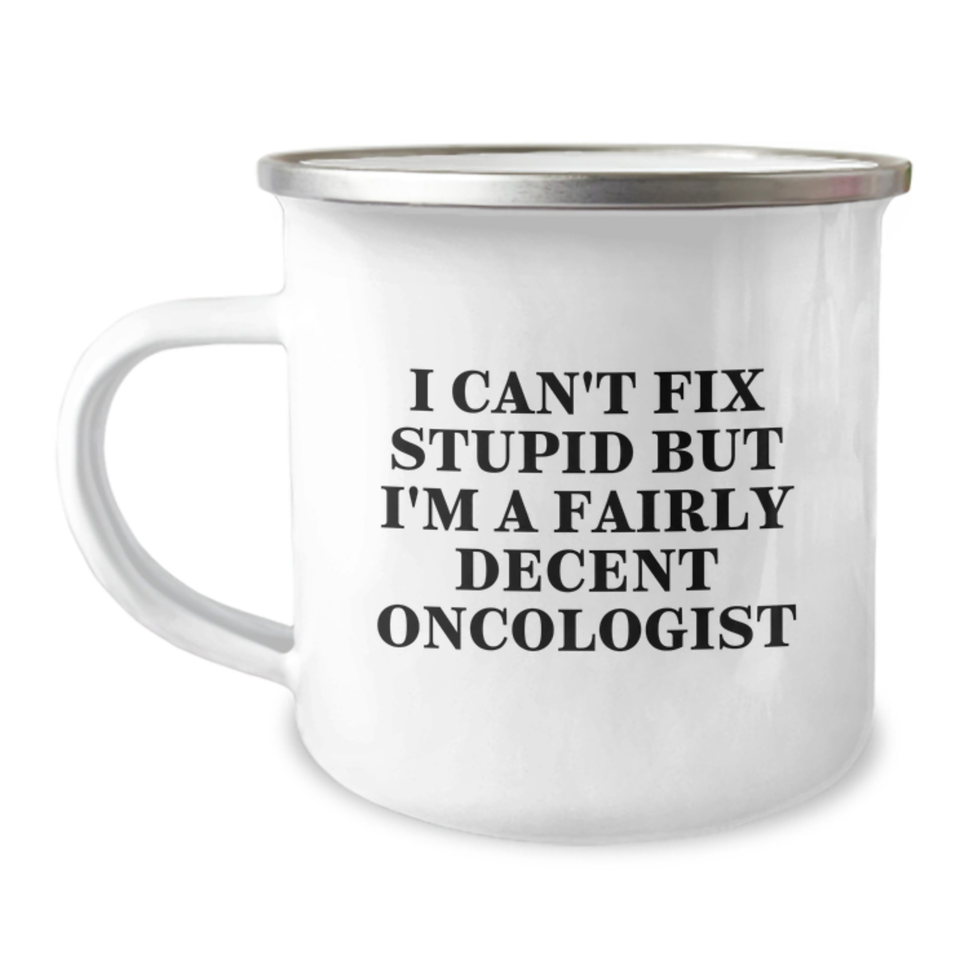 Funny Oncologist Gift Ideas for Men - I Can't Fix Stupid But I'm A Fairly Decent Oncologist Enamel Camping Mug for Graduation Unique Gifts from Friends to Oncologist - Image 1