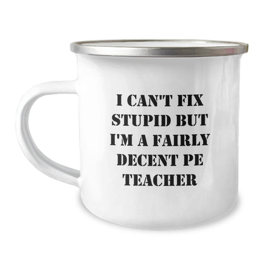 Funny PE Teacher Gifts from Men to Graduation Unique Gifts for PE Teacher Camping Mug - 'I Can't Fix Stupid But I'm A Fairly Decent PE Teacher' Mug - Image 1