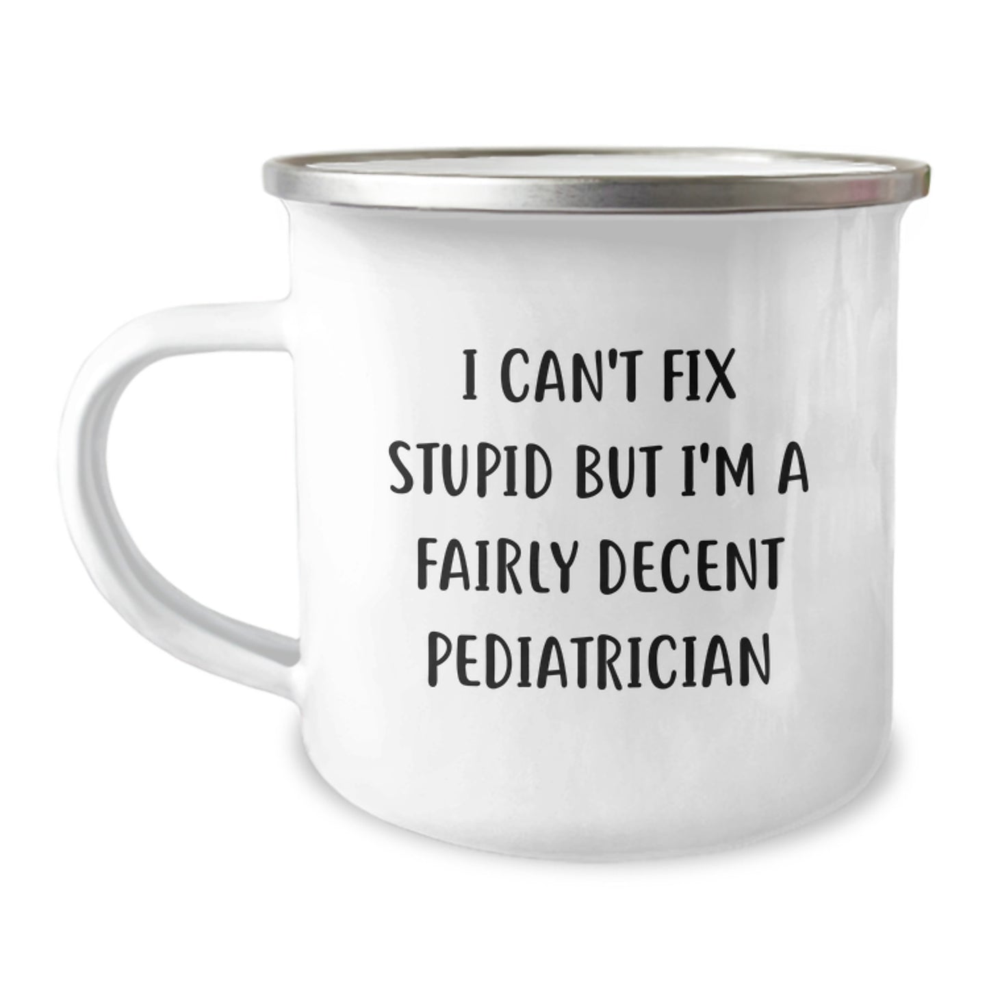 Pediatrician Funny Gifts from Men - 'I Can't Fix Stupid But I'm A Fairly Decent Pediatrician' Camping Mug for Graduation - Image 1