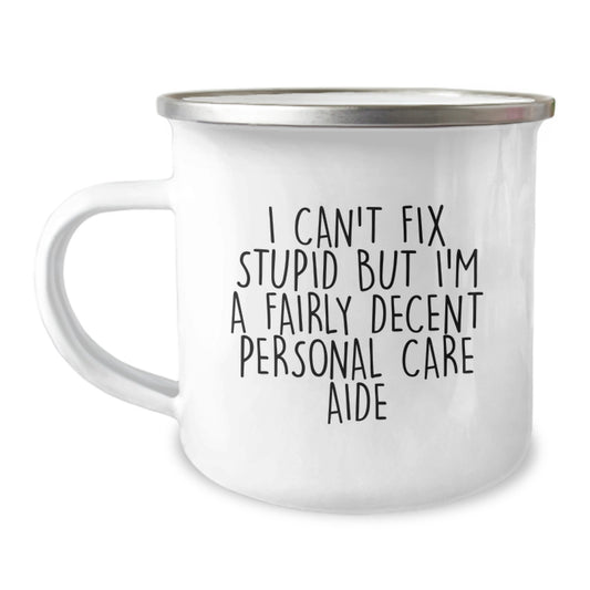 Funny Personal Care Aide Gifts for Graduation - I Can't Fix Stupid But I'm A Decent Mug, Gifts from Friends for Personal Care Aide with Enamel Finish - Image 1