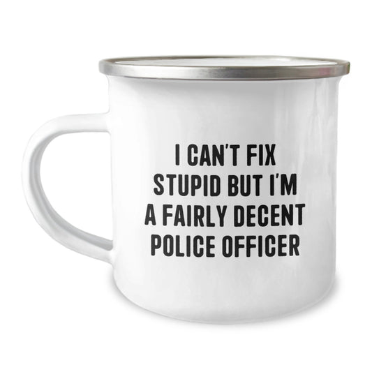 Police Officer Gifts for Men - Funny I Can't Fix Stupid But I'm A Fairly Decent Police Officer Camping Mug for Graduation Unique Gifts - Image 1