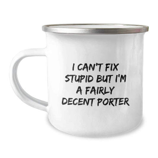 Funny Gifts for Porter, Porter Lover Gifts, Unique Graduation Gifts, Funny Camping Mug, 'I Can't Fix Stupid But I'm A Fairly Decent Porter' Mug, Gifts from Men to Porter - Image 1