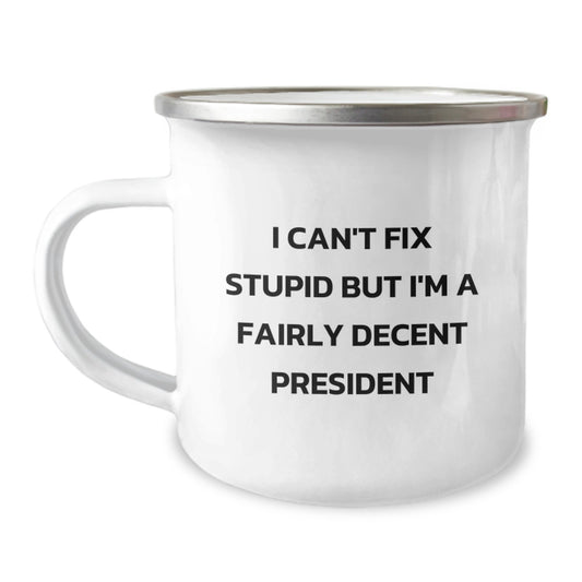 Funny President Gifts for Men, Camping Mug with Inspirational Quote, 'I Can't Fix Stupid But I'm A Fairly Decent President' - Great Gift from Dad Friends - Image 1