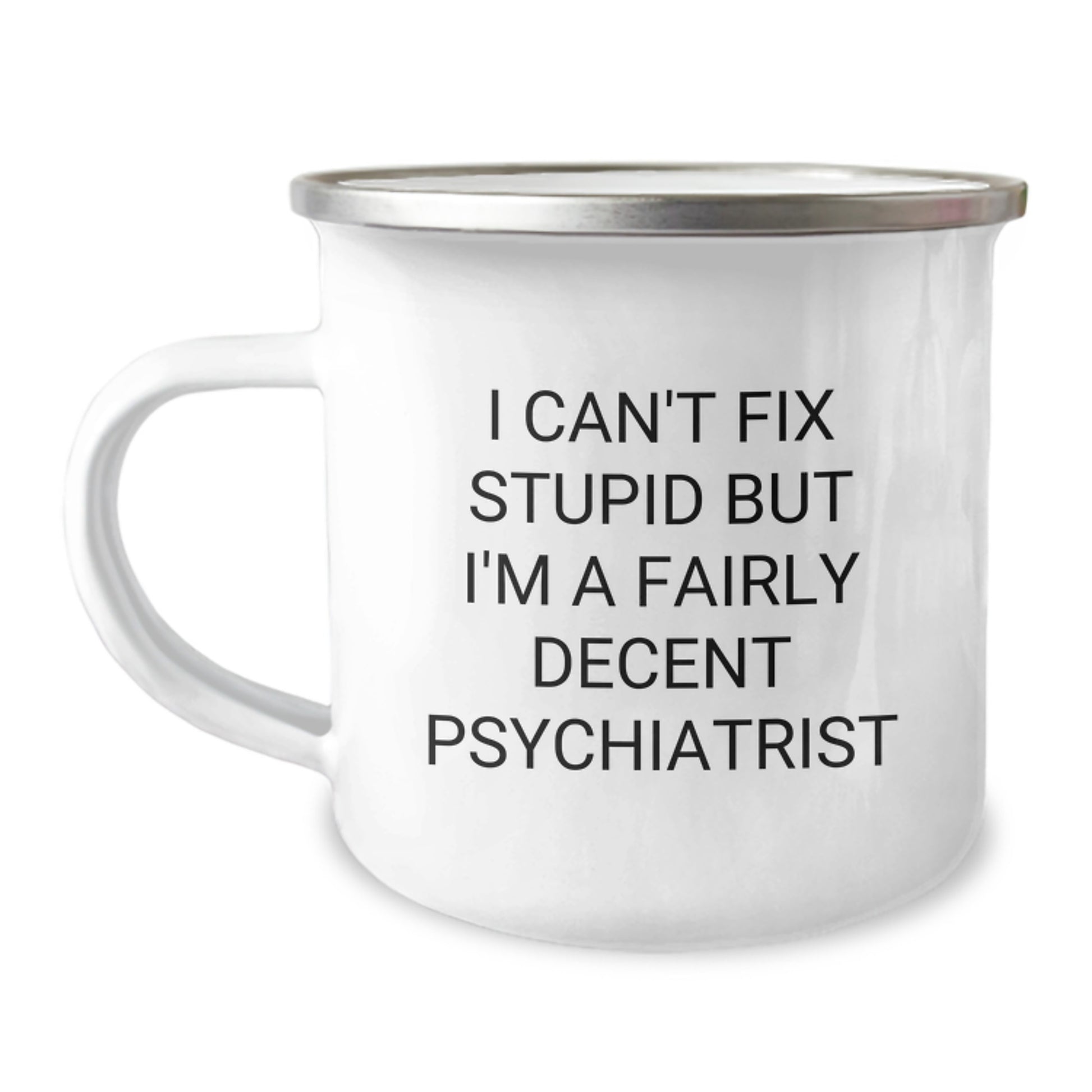 Funny Psychiatrist Gifts for Men Graduation Unique Gifts from Friends with I Can't Fix Stupid But I'm A Fairly Decent Psychiatrist Camping Mug - Image 1