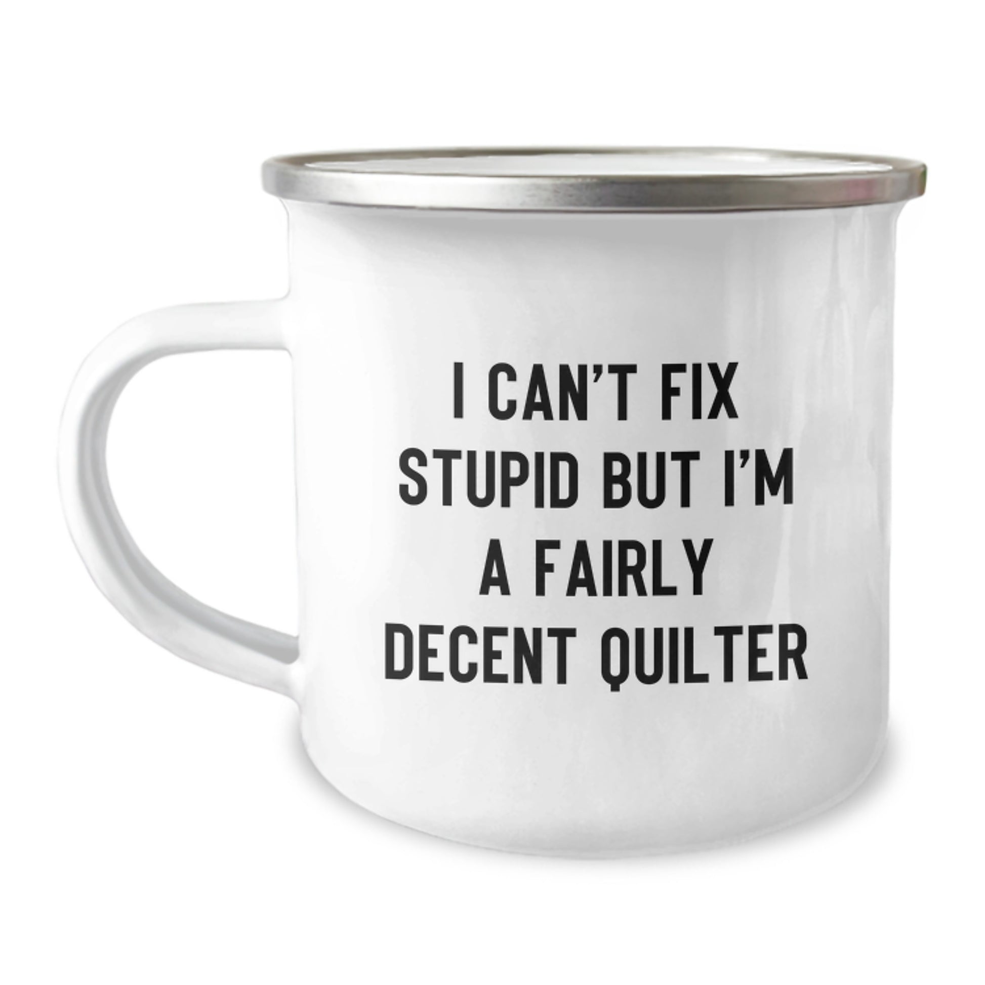 Funny Quilter Gifts for Valentine's - Quilter Lover Camping Mug, I Can't Fix Stupid But I'm A Fairly Decent Quilter - Image 1