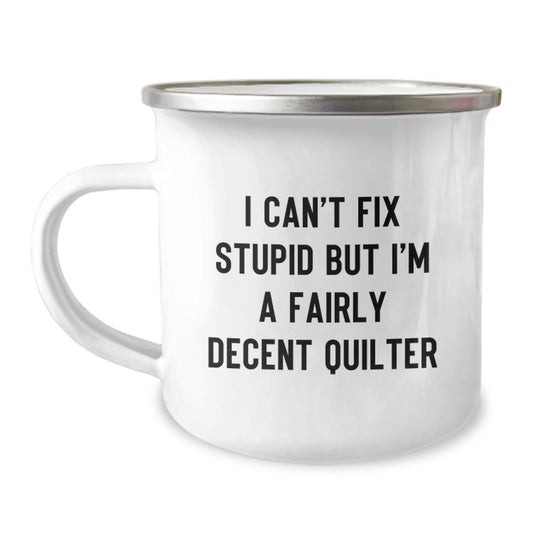 Funny Quilter Gifts for Valentine's - Quilter Lover Camping Mug, I Can't Fix Stupid But I'm A Fairly Decent Quilter - Image 1