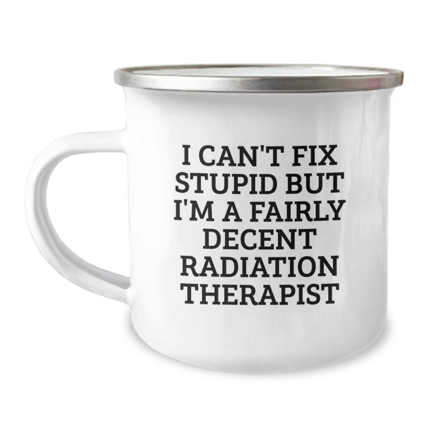 Funny Radiation Therapist Gifts from Friends - I Can't Fix Stupid But I'm A Fairly Decent Radiation Therapist Camping Mug for Graduation - Image 1
