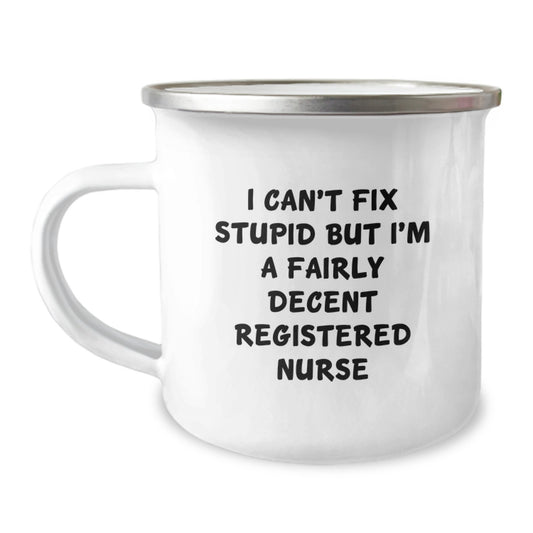 Funny Registered Nurse Gifts for Graduation, Camping Mug from Friends, 'I Can't Fix Stupid But I'm A Fairly Decent Registered Nurse' - Image 1