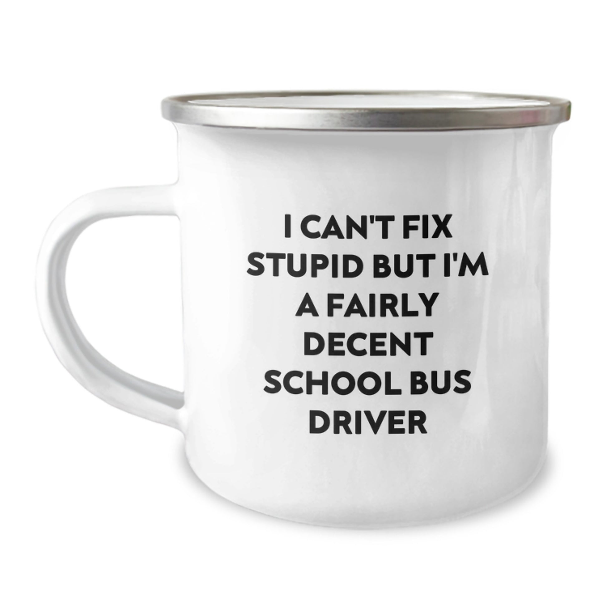 Funny School Bus Driver Gifts from Friends for Men and Women Graduation Unique Mugs, I Can't Fix Stupid But I'm A Fairly Decent School Bus Driver - 12 oz Stainless Steel Camping Mug - Image 1
