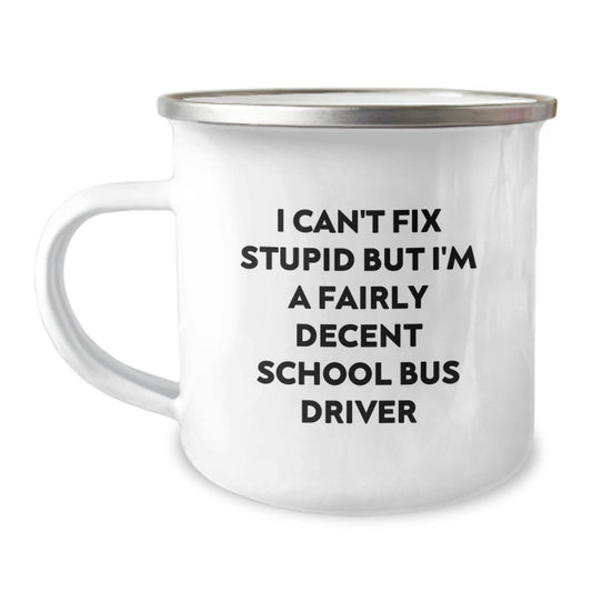 Funny School Bus Driver Gifts from Friends for Men and Women Graduation Unique Mugs, I Can't Fix Stupid But I'm A Fairly Decent School Bus Driver - 12 oz Stainless Steel Camping Mug - Image 1