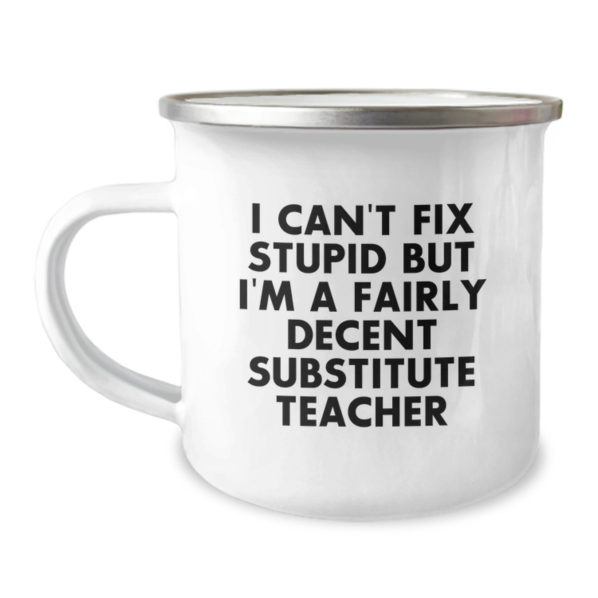 Funny Substitute Teacher Camping Mug, Gifts from Friends for Graduation, 'I Can't Fix Stupid But I'm A Fairly Decent Substitute Teacher', 12 oz Stainless Steel with Enamel Finish - Image 1