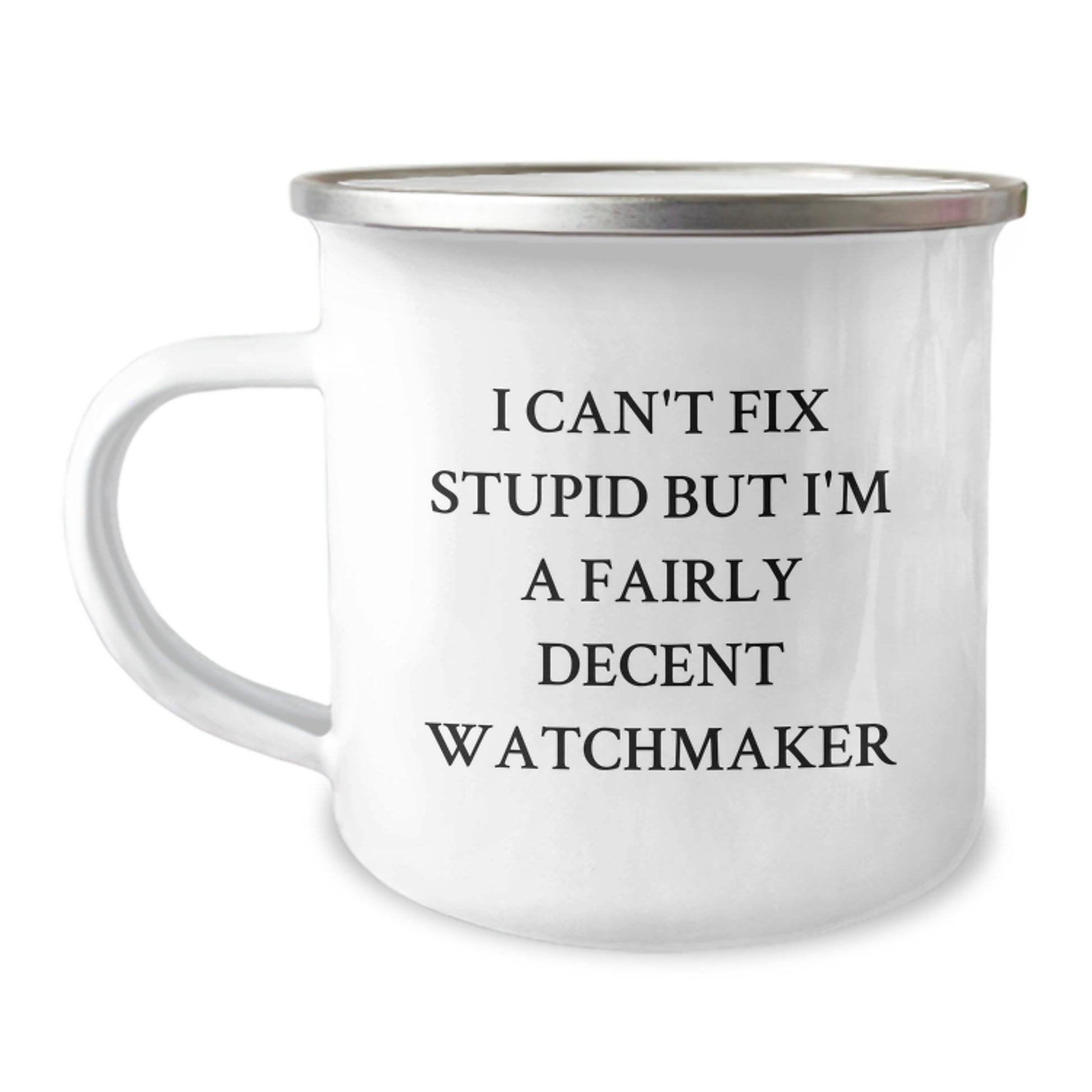 Funny Watchmaker Gifts for Men - 'I Can't Fix Stupid But I'm A Fairly Decent Watchmaker' Quote on Camping Mug, Unique Graduation Gifts from Friends, Coworkers, or Family - Image 1