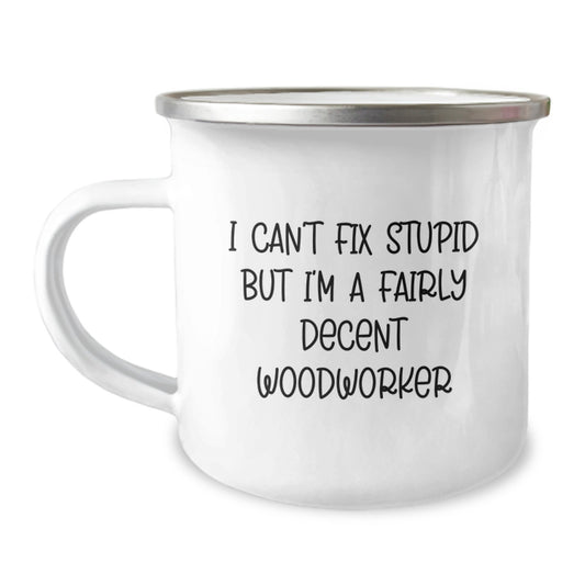 Funny Woodworker Gifts from Friends to Family Members on Graduation Unique Woodworking Camping Mugs with I Can't Fix Stupid But I'm A Fairly Decent Woodworker Quote - Image 1