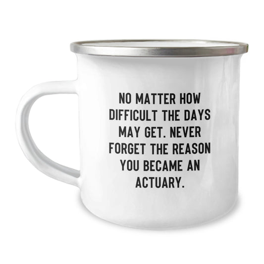 Gifts from Family Members for Actuary Graduates - 'No Matter How Difficult The Days May Get - Inspirational Actuary Camping Mug, 12 oz Stainless Steel with Enamel Finish' - Image 1