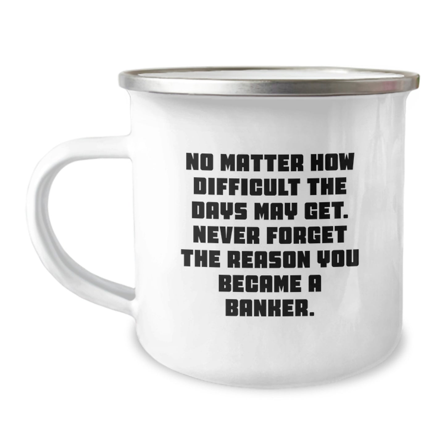 Funny Banker Gifts from Friends for Graduation Unique, Inspirational Camping Mug Quotes, No Matter How Difficult The Days May Get. - Image 1