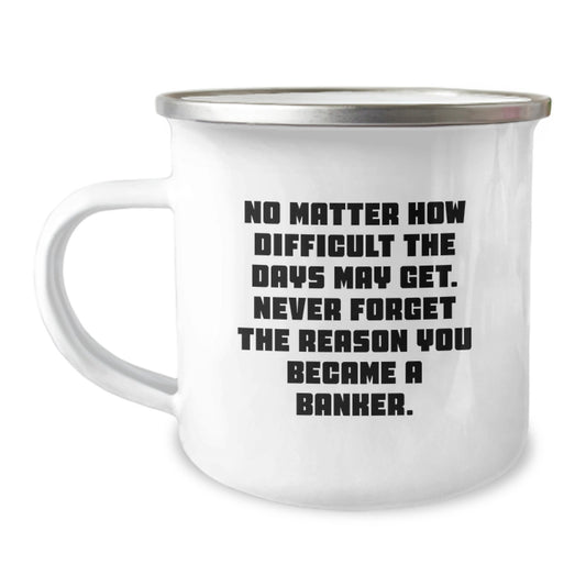 Funny Banker Gifts from Friends for Graduation Unique, Inspirational Camping Mug Quotes, No Matter How Difficult The Days May Get. - Image 1
