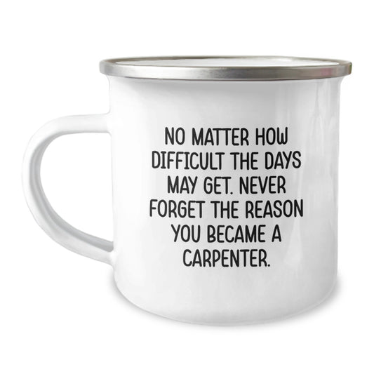 Funny Carpenter Gifts for Men, Unique Camping Mug for Graduation Unique Gifts from Friends, 'No Matter How Difficult The Days May Get. Never Forget The Reason You Became A Carpenter.' - Image 1