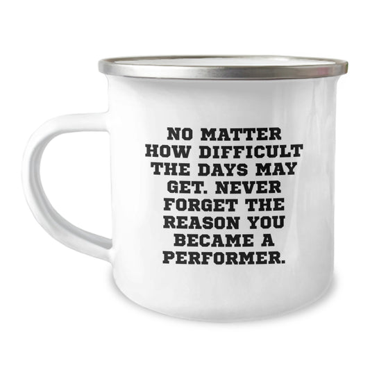 Funny Gifts from Friends for Performer - Unique Graduation Mug - 'No Matter How Difficult The Days May Get. Never Forget The Reason You Became A Performer.' - Image 1
