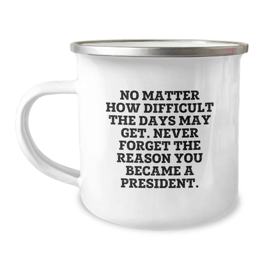 Funny President Gifts from Men for President, Unique Camping Mug for Graduation with Inspirational Quote - Never Forget The Reason You Became A President - Image 1