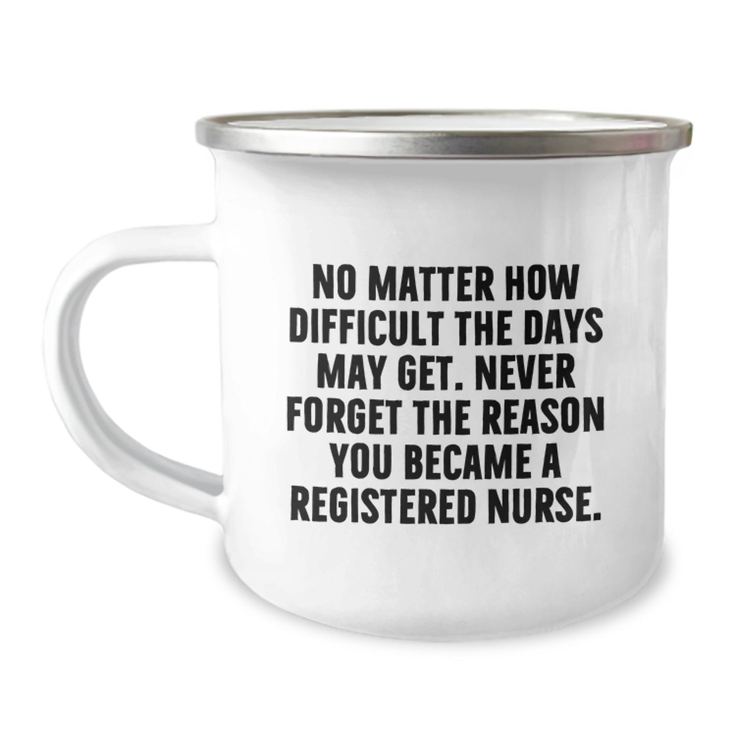 Inspiring Gifts from Friends for Registered Nurses at Graduation - 'No Matter How Difficult The Days May Get.' Camping Mug - Image 1