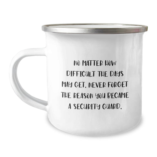 Gifts from Family to Security Guard Graduation Unique Mugs - 'No Matter How Difficult The Days May Get. Never Forget The Reason You Became A Security Guard.' Funny Camping Mug - Image 1