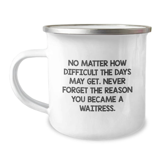 Waitress Graduation Gifts from Friends, Unique Camping Mug for Her, Inspirational Quote 'No Matter How Difficult The Days May Get. Never Forget The Reason You Became A Waitress.' - Image 1