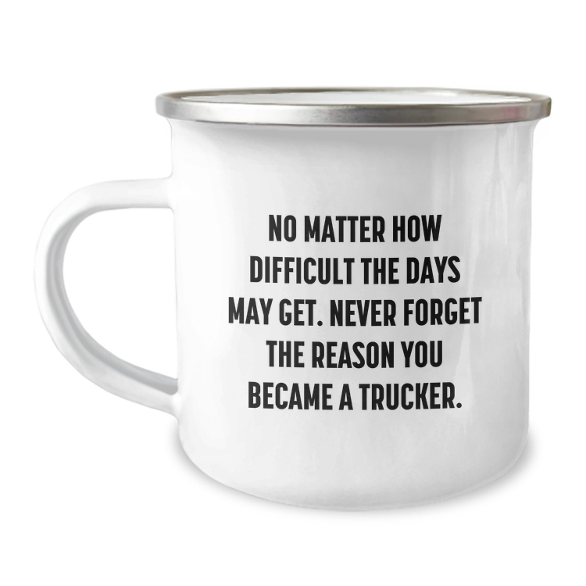 Funny Trucker Gifts for Men - No Matter How Difficult The Days May Get. Never Forget The Reason You Became A Trucker. Christmas Unique Trucker Camping Mug for Trucker Lovers - Image 1