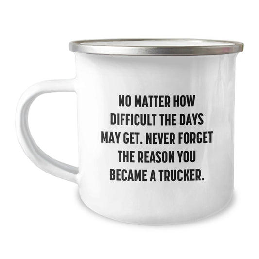 Funny Trucker Gifts for Men - No Matter How Difficult The Days May Get. Never Forget The Reason You Became A Trucker. Christmas Unique Trucker Camping Mug for Trucker Lovers - Image 1