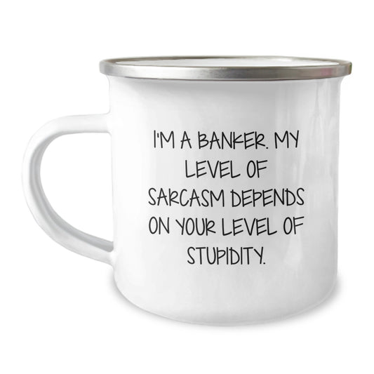 Funny Banker Gifts, Inspirational Camping Mug for Graduation - 'I'm A Banker. My Level Of Sarcasm Depends On Your Level Of Stupidity.' from Men to Coworkers, Family, and Friends - Image 1