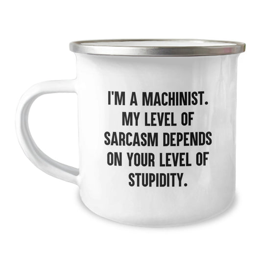 Funny Machinist Gifts for Men, Gifts from Dad to Graduating Machinist - Camping Mug, I'm A Machinist My Level Of Sarcasm Depends On Your Level Of Stupidity - Image 1