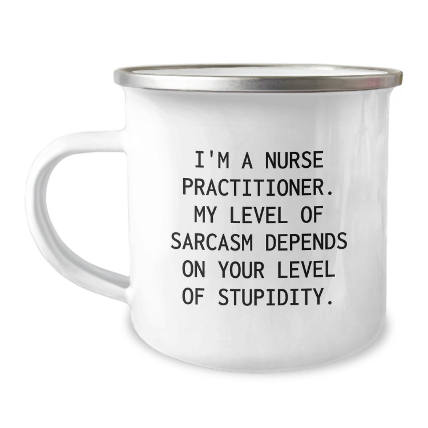 Funny Nurse Practitioner Gifts from Friends for Graduation - I'm A Nurse Practitioner. My Level Of Sarcasm Depends On Your Level Of Stupidity. - 12 oz Camping Mug - Image 1