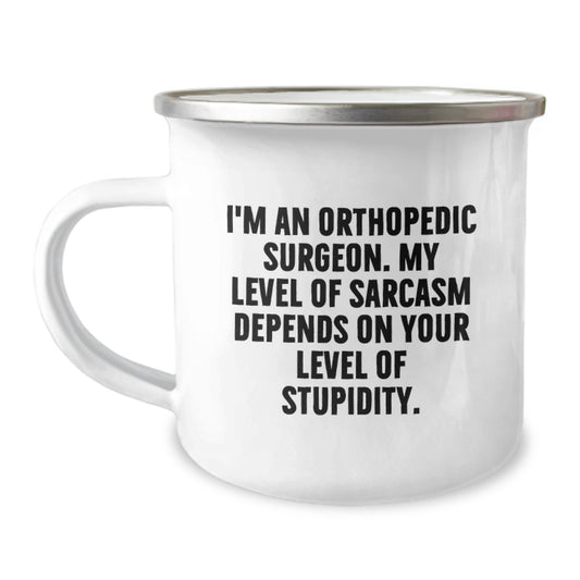 Orthopedic Surgeon Camping Mug for Birthday - Funny Gift from Friends, Coworkers or Family - 'I'm An Orthopedic Surgeon. My Level Of Sarcasm Depends On Your Level Of Stupidity.' - Image 1