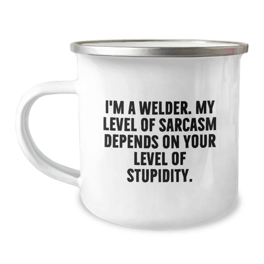 Funny Welder Gifts from Friends - I'm A Welder. My Level Of Sarcasm Depends On Your Level Of Stupidity. - Welder Camping Mug for Men, Women, Graduation Unique Gifts - Image 1