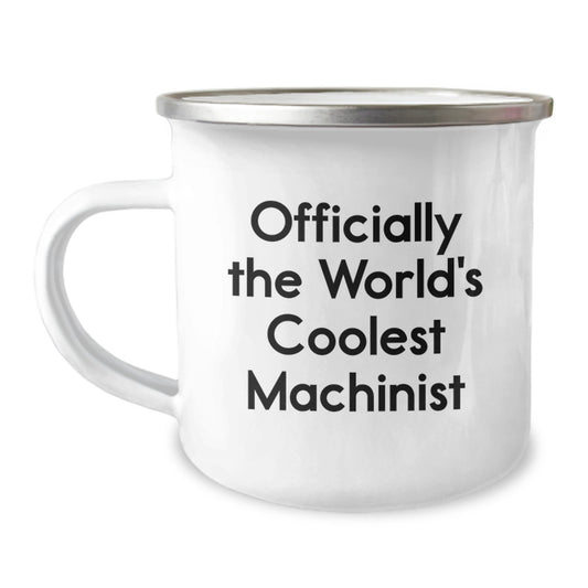 Funny Machinist Gifts from Friends - Officially The World's Coolest Machinist Camping Mug for Birthday - Image 1