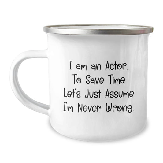 Funny Actor Gifts for Men - I Am An Actor. To Save Time Let's Just Assume I'm Never Wrong. - Graduation Unique Gifts from Friends or Family - Actor Camping Mug - Image 1