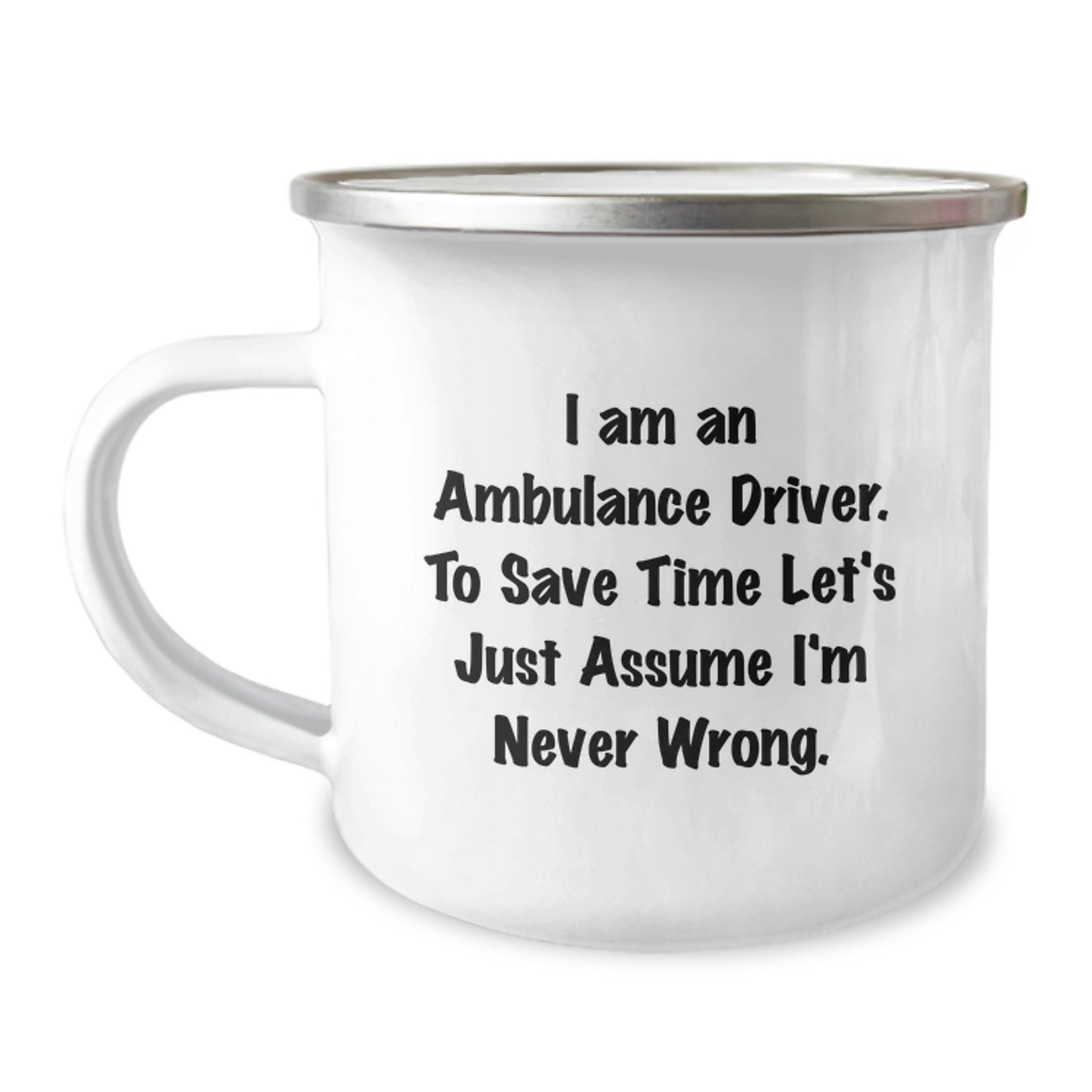 Ambulance Driver Camping Mug Gifts from Friends for Ambulance Drivers - Funny Quote 'I Am An Ambulance Driver. To Save Time Let's Just Assume I'm Never Wrong.' - Graduation Unique Gifts - Image 1