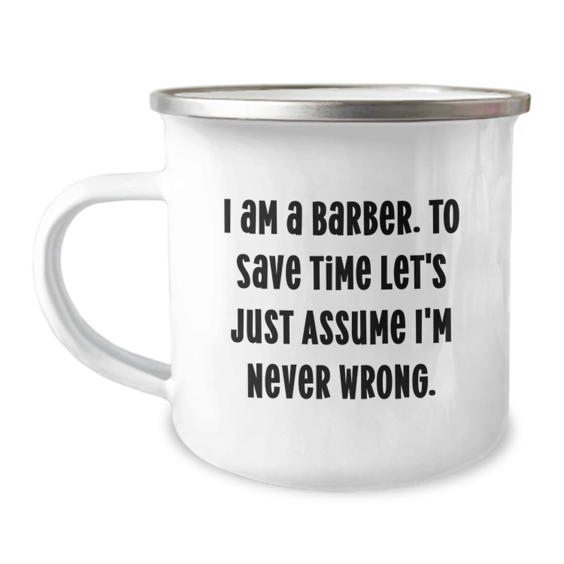 Funny Barber Gifts for Men Graduation Unique Camping Mugs, Gifts from Family to Barber Friends, Inspirational Quote: 'I Am A Barber. To Save Time Let's Just Assume I'm Never Wrong. - Image 1