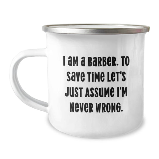 Funny Barber Gifts for Men Graduation Unique Camping Mugs, Gifts from Family to Barber Friends, Inspirational Quote: 'I Am A Barber. To Save Time Let's Just Assume I'm Never Wrong. - Image 1