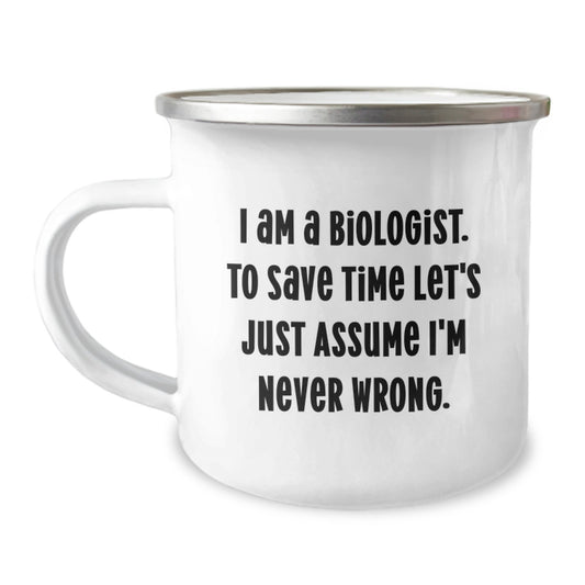 Funny Biologist Gifts for Graduation - I Am A Biologist. To Save Time Let's Just Assume I'm Never Wrong. - Camping Mug for Biologist Friends, Gifts from Men to Women, Coworkers, Family - Image 1