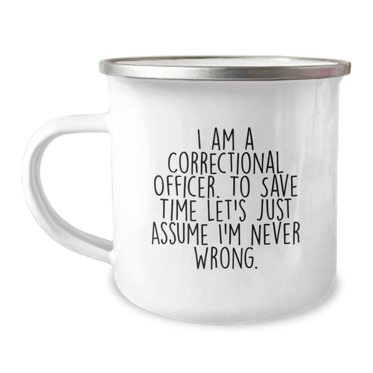 Funny Correctional Officer Gifts for Men from Friends - I Am A Correctional Officer. To Save Time Let's Just Assume I'm Never Wrong. Graduation Unique Mugs for Correctional Officer - Image 1