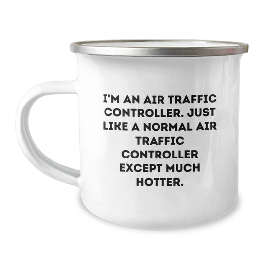 Gifts from Friends and Family for the Air Traffic Controller in Your Life - 'I'm An Air Traffic Controller. Just Like A Normal Air Traffic Controller Except Much Hotter.' Funny Camping Mug - Image 1