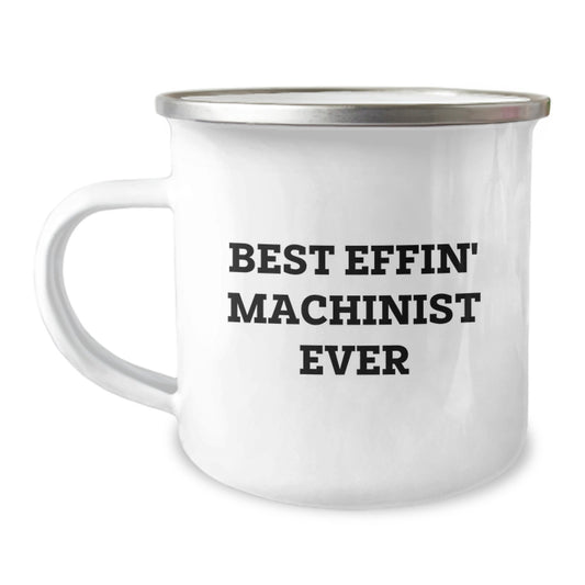 Machinist Gifts for Men, Funny Camping Mug, Best Effin' Machinist Ever Quote, Graduation Unique Gifts from Friends - Image 1
