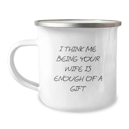 Gifts from Husband to Wife, Funny Wife Graduation Gifts Camping Mug, I Think Me Being Your Wife Is Enough Of A Gift - Image 1