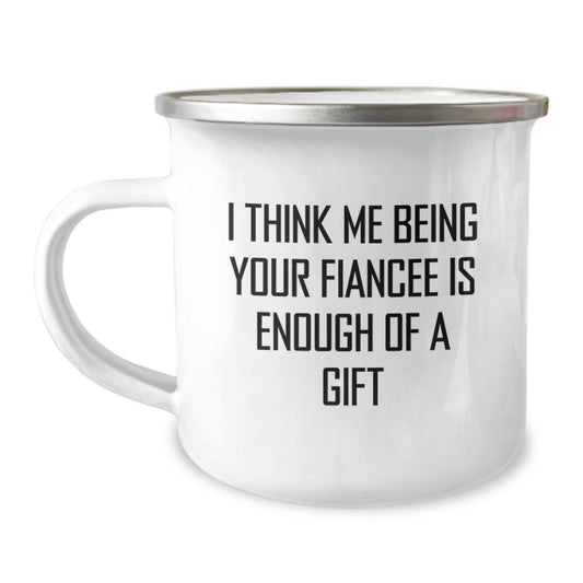 Funny Fiancee Camping Mug Gifts from Men, Unique Graduation Gifts for Fiancee, Cute Quote: 'I Think Me Being Your Fiancee Is Enough Of A Gift' - Image 1