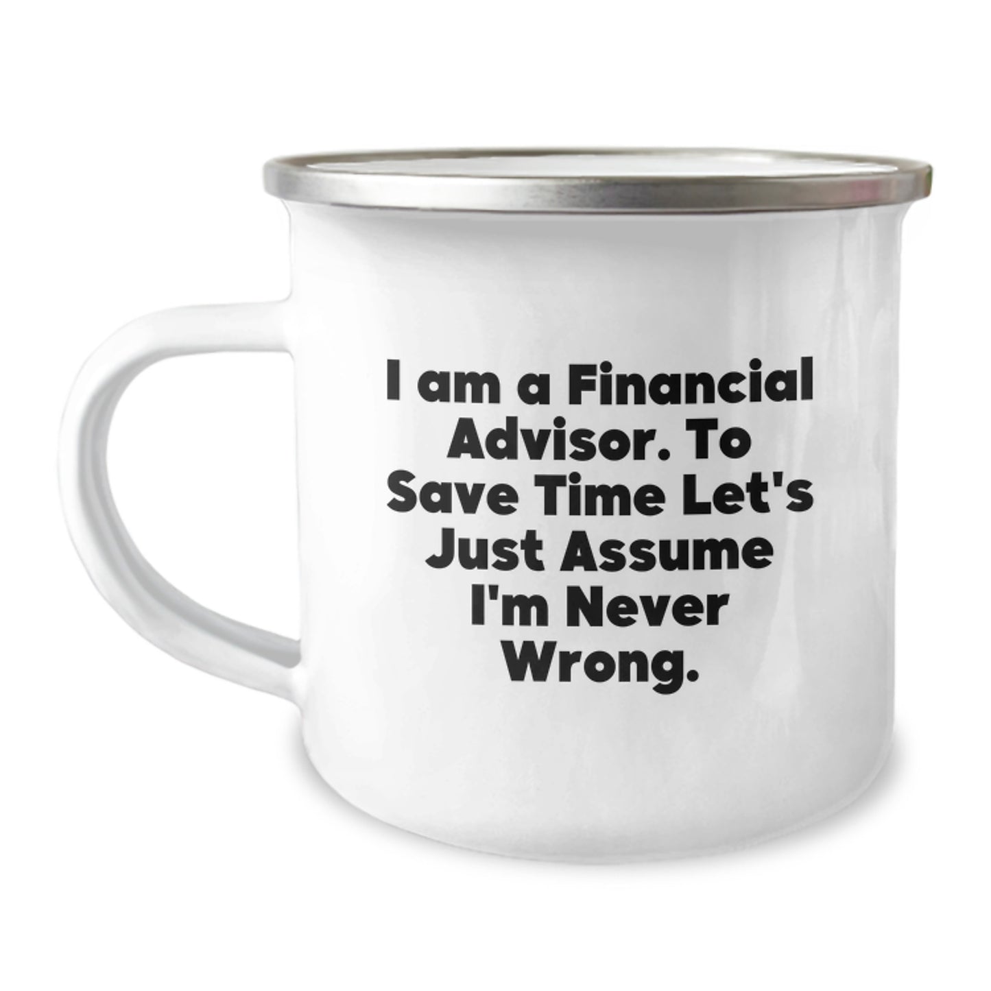 Unique Funny Gifts for Financial Advisor Friends from Men - I Am A Financial Advisor. To Save Time Let's Just Assume I'm Never Wrong. Christmas Camping Mug - Image 1