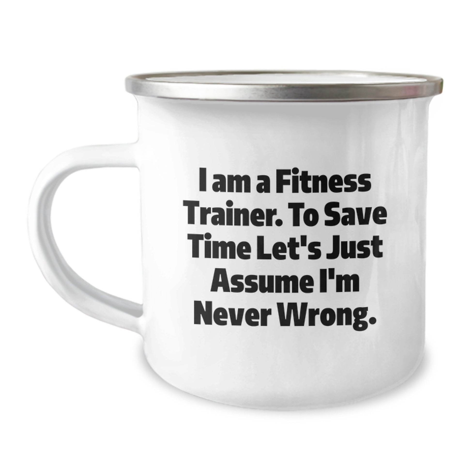 Funny Fitness Trainer Gifts for Birthday, 'I Am A Fitness Trainer. To Save Time Let's Just Assume I'm Never Wrong.' Camping Mug from Friends - Image 1