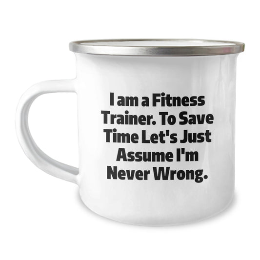 Funny Fitness Trainer Gifts for Birthday, 'I Am A Fitness Trainer. To Save Time Let's Just Assume I'm Never Wrong.' Camping Mug from Friends - Image 1