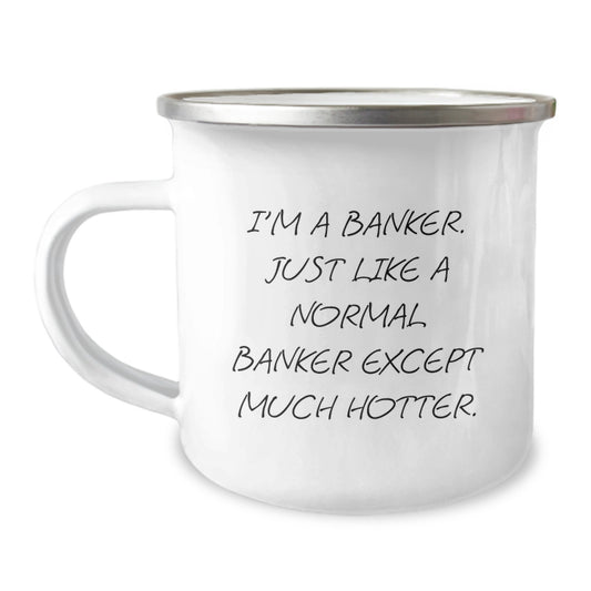 Funny Banker Gifts - Mother's Day Unique Gifts from Friends - I'm A Banker Just Like A Normal Banker Except Much Hotter Camping Mug for Bankers Men Women - Image 1