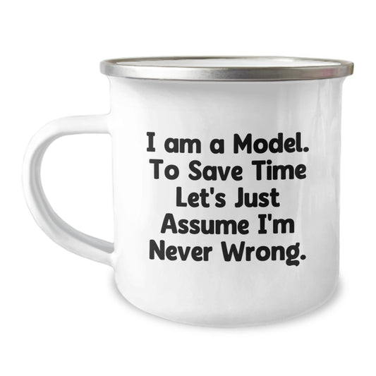 Funny Model Gifts, I Am A Model. To Save Time Let's Just Assume I'm Never Wrong., Birthday Unique Gifts from Friends to Model - Image 1